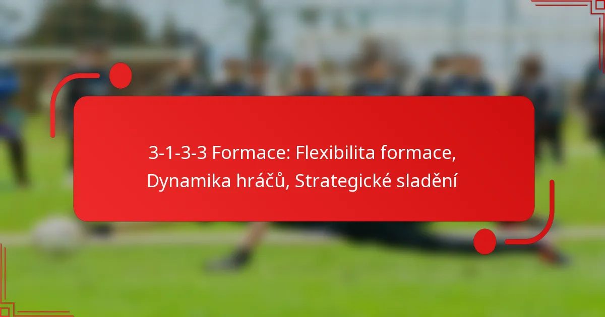 3-1-3-3 Formace: Flexibilita formace, Dynamika hráčů, Strategické sladění