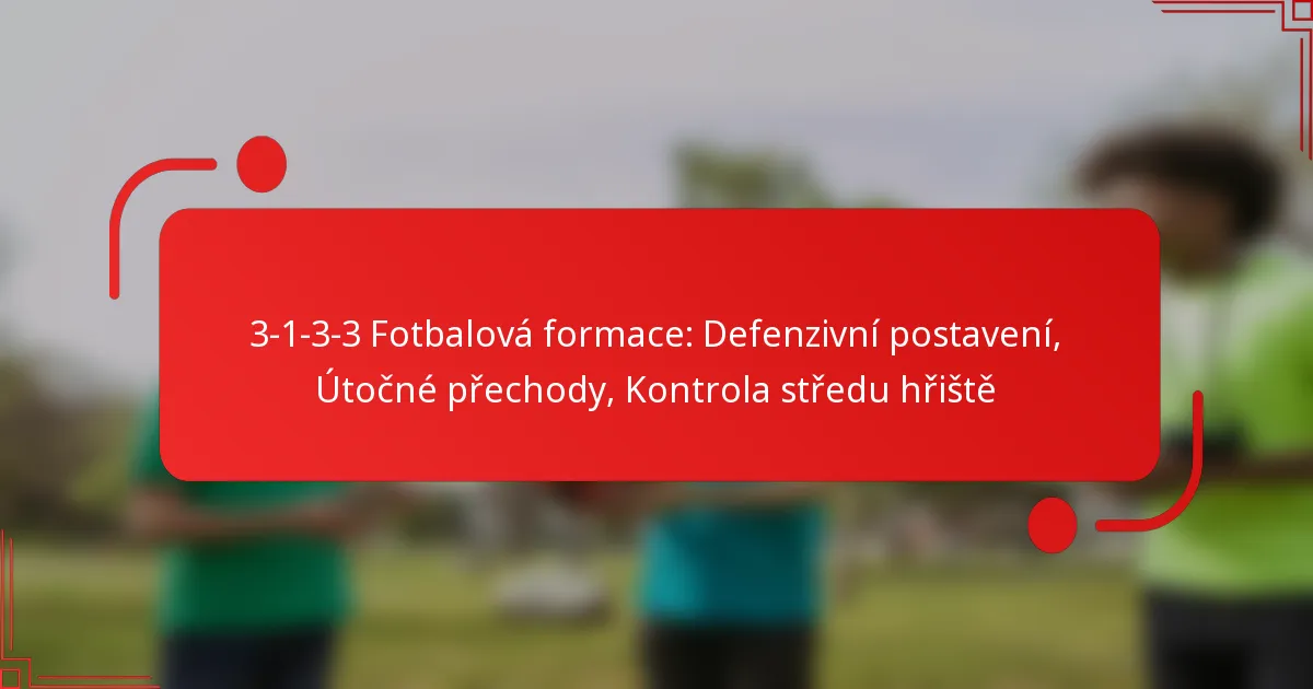 3-1-3-3 Fotbalová formace: Defenzivní postavení, Útočné přechody, Kontrola středu hřiště