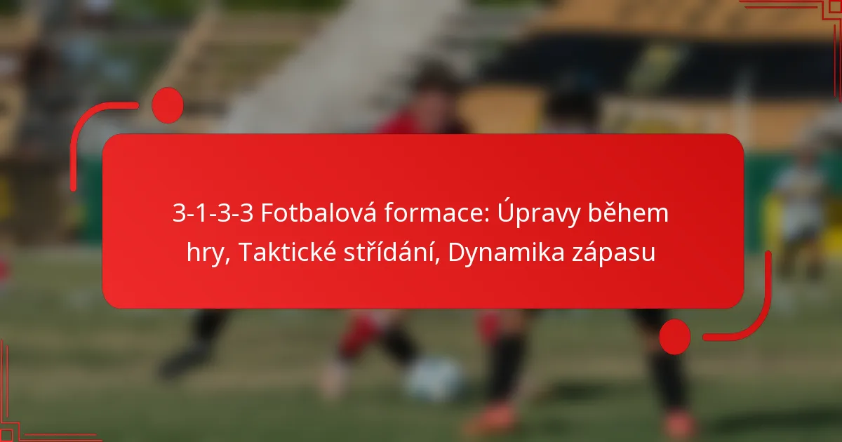 3-1-3-3 Fotbalová formace: Úpravy během hry, Taktické střídání, Dynamika zápasu