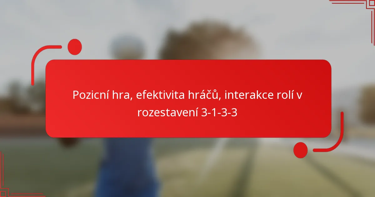 Pozicní hra, efektivita hráčů, interakce rolí v rozestavení 3-1-3-3