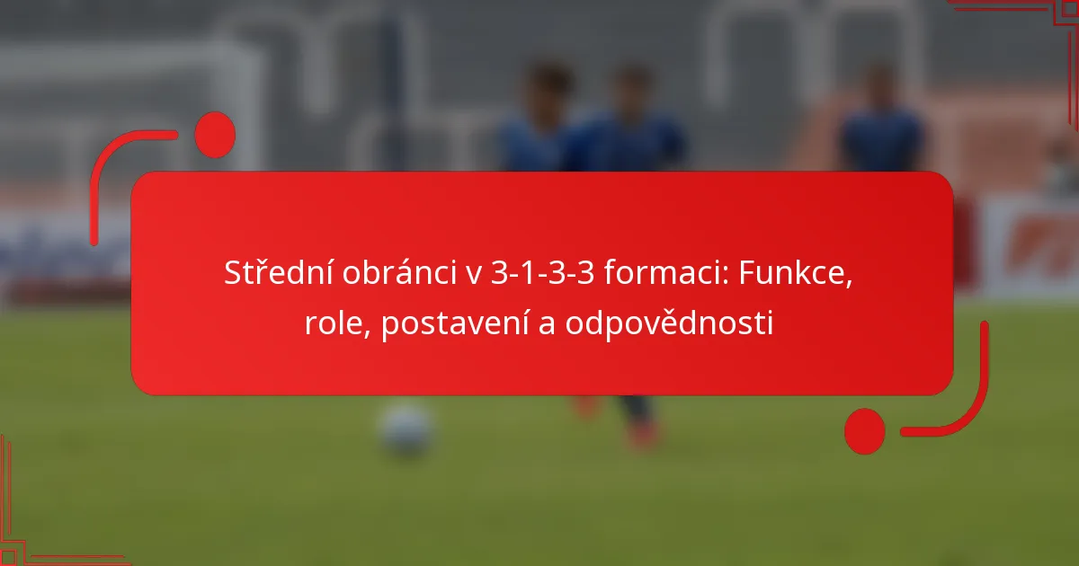 Střední obránci v 3-1-3-3 formaci: Funkce, role, postavení a odpovědnosti