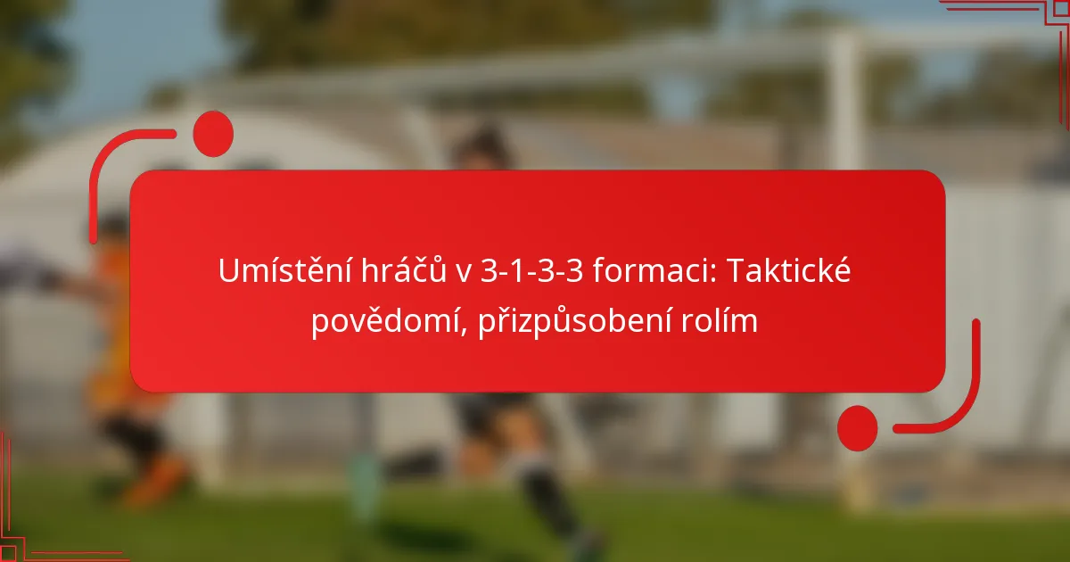 Umístění hráčů v 3-1-3-3 formaci: Taktické povědomí, přizpůsobení rolím