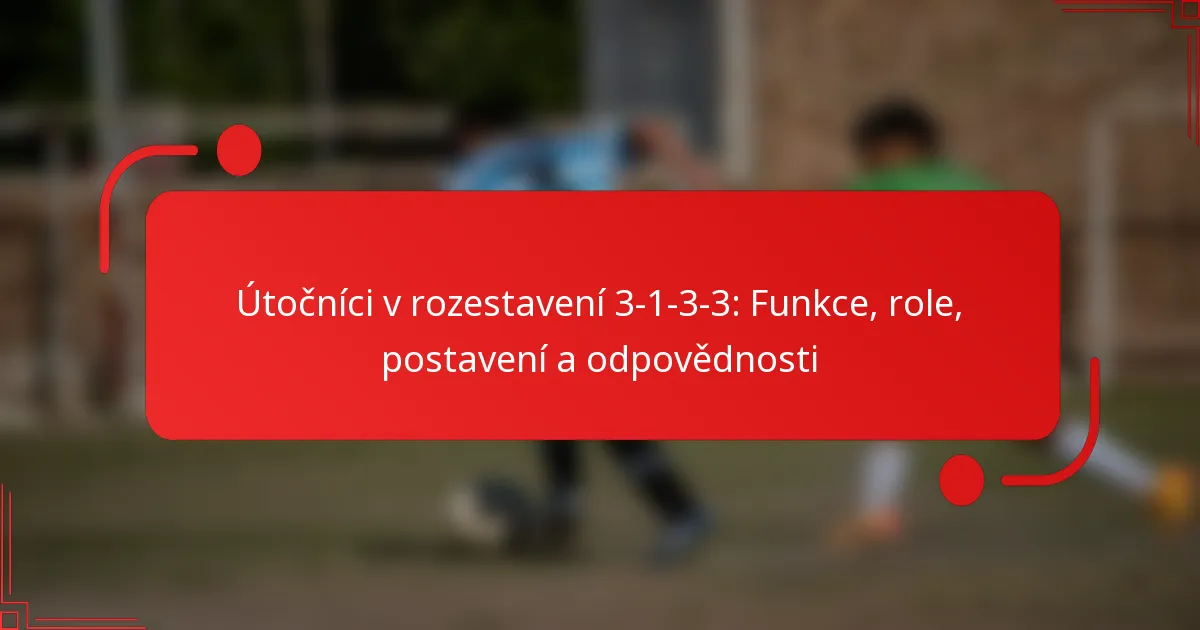 Útočníci v rozestavení 3-1-3-3: Funkce, role, postavení a odpovědnosti