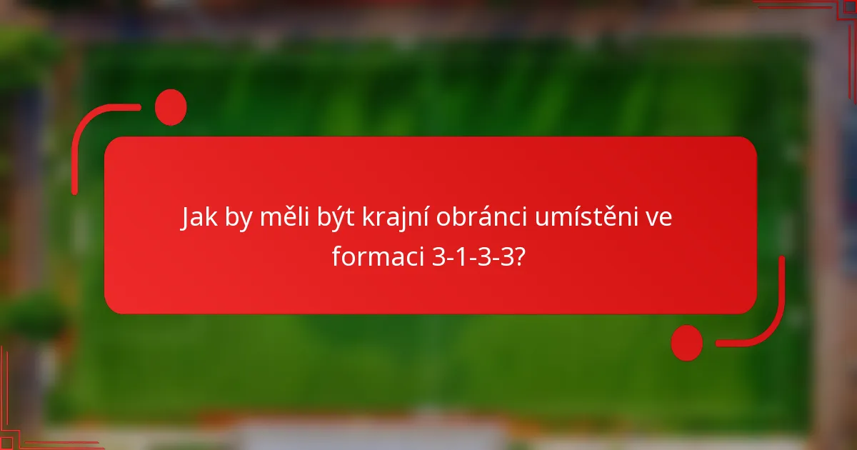 Jak by měli být krajní obránci umístěni ve formaci 3-1-3-3?