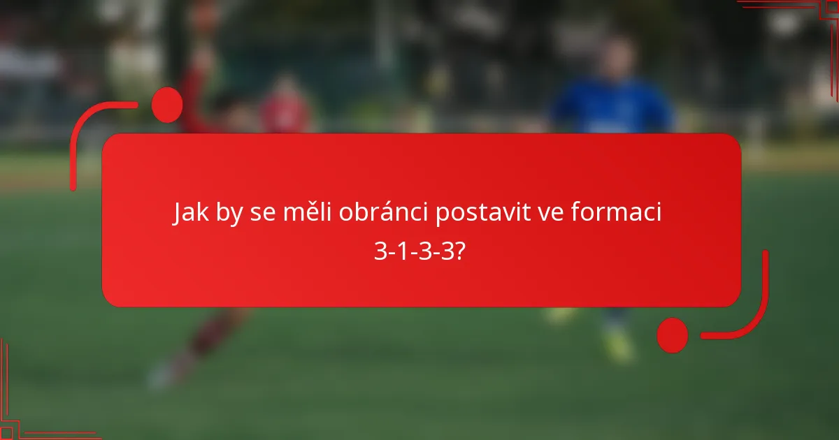 Jak by se měli obránci postavit ve formaci 3-1-3-3?