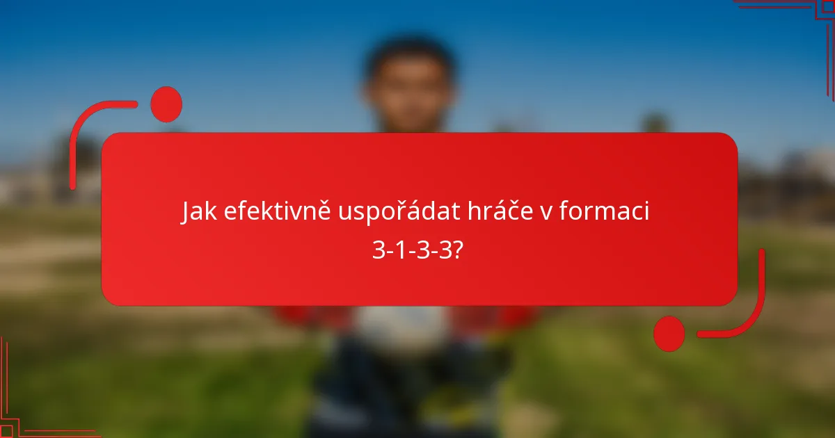 Jak efektivně uspořádat hráče v formaci 3-1-3-3?