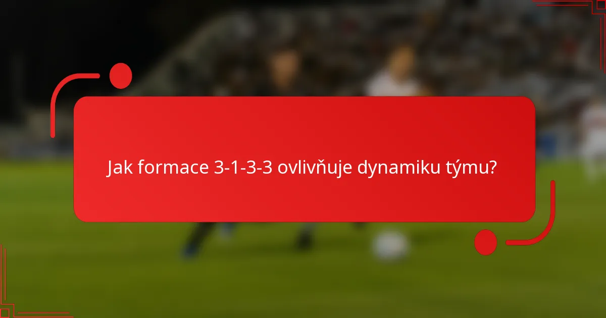 Jak formace 3-1-3-3 ovlivňuje dynamiku týmu?