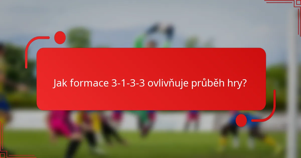 Jak formace 3-1-3-3 ovlivňuje průběh hry?