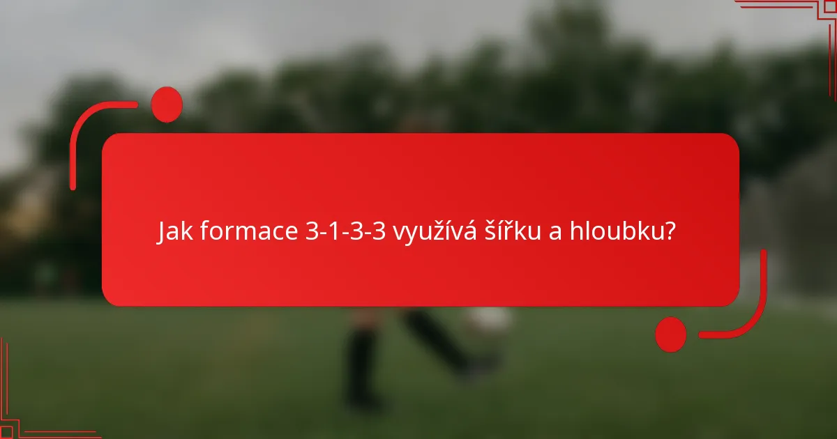 Jak formace 3-1-3-3 využívá šířku a hloubku?
