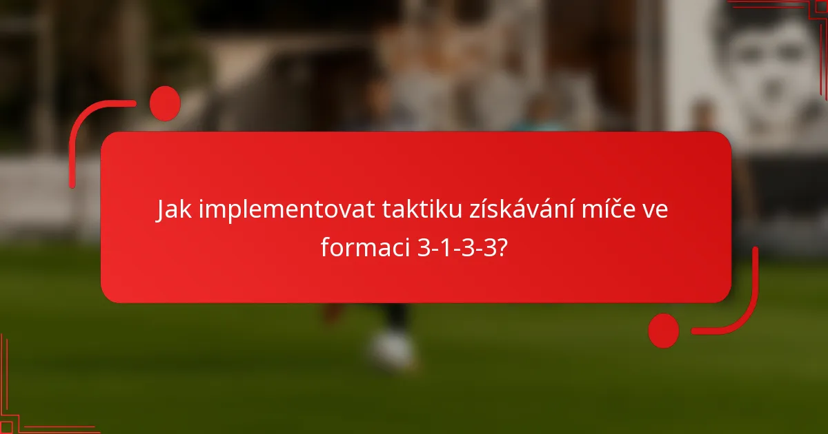 Jak implementovat taktiku získávání míče ve formaci 3-1-3-3?