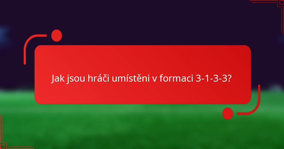 Jak jsou hráči umístěni v formaci 3-1-3-3?