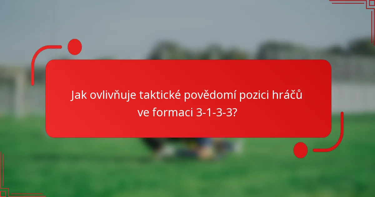 Jak ovlivňuje taktické povědomí pozici hráčů ve formaci 3-1-3-3?