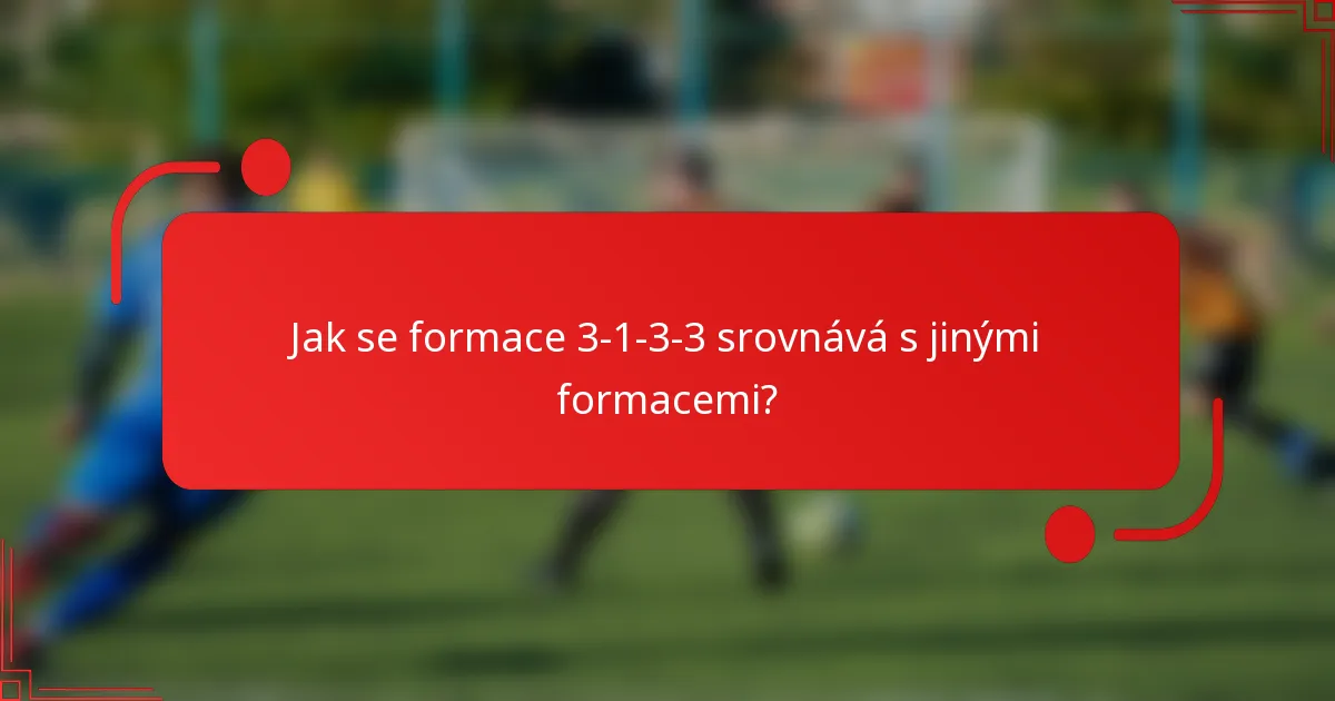 Jak se formace 3-1-3-3 srovnává s jinými formacemi?