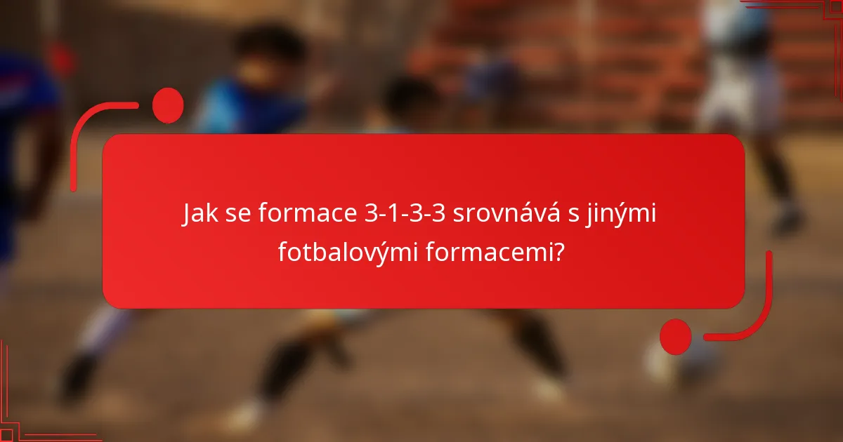Jak se formace 3-1-3-3 srovnává s jinými fotbalovými formacemi?