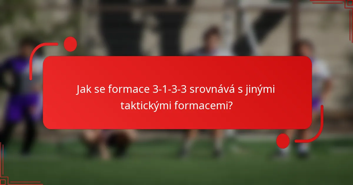 Jak se formace 3-1-3-3 srovnává s jinými taktickými formacemi?
