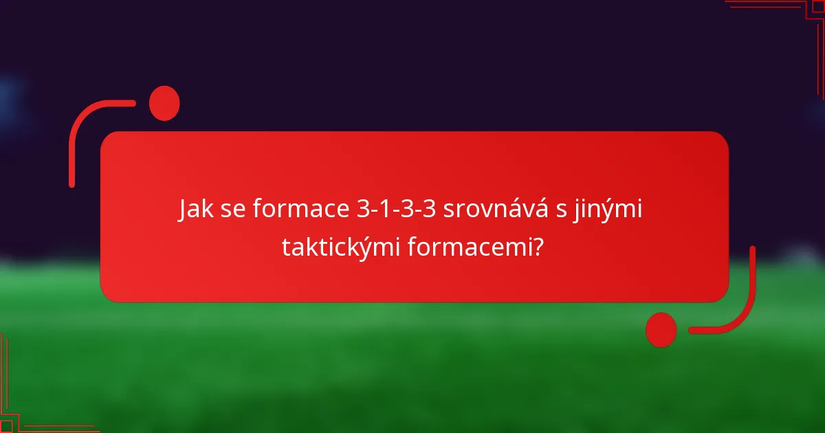 Jak se formace 3-1-3-3 srovnává s jinými taktickými formacemi?