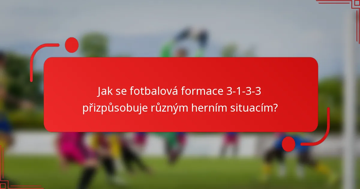 Jak se fotbalová formace 3-1-3-3 přizpůsobuje různým herním situacím?