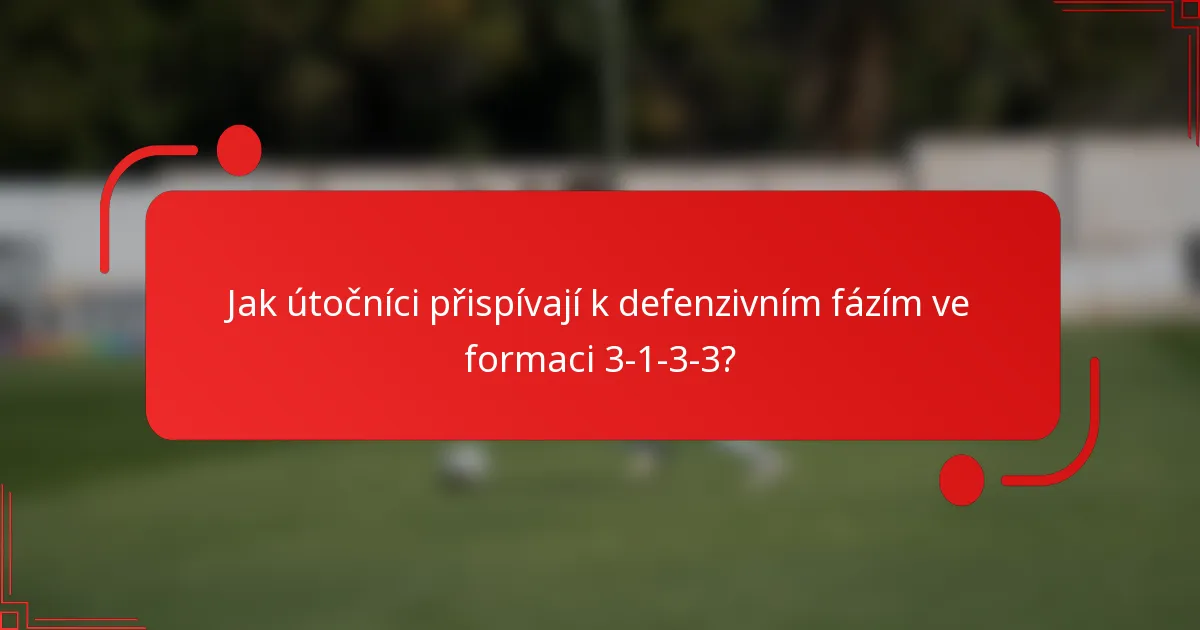 Jak útočníci přispívají k defenzivním fázím ve formaci 3-1-3-3?