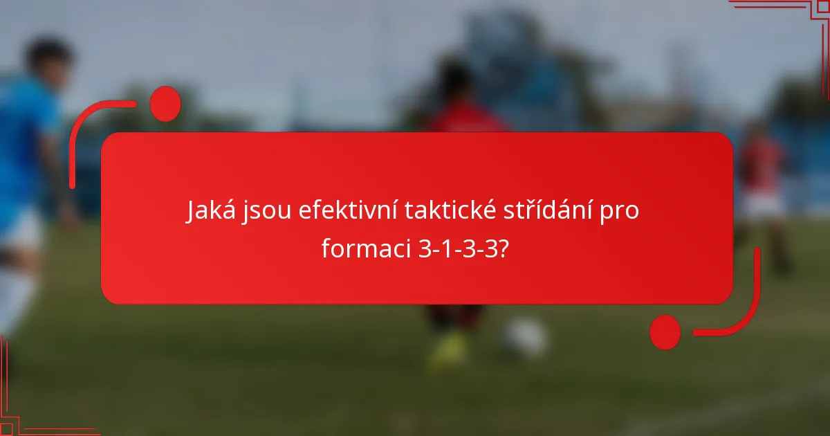 Jaká jsou efektivní taktické střídání pro formaci 3-1-3-3?