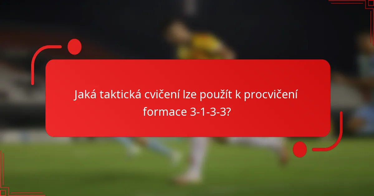 Jaká taktická cvičení lze použít k procvičení formace 3-1-3-3?