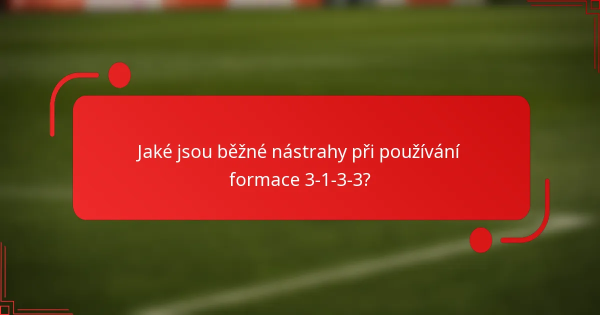Jaké jsou běžné nástrahy při používání formace 3-1-3-3?