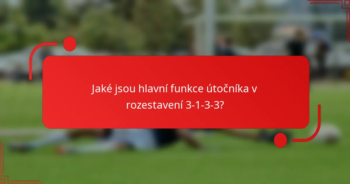 Jaké jsou hlavní funkce útočníka v rozestavení 3-1-3-3?