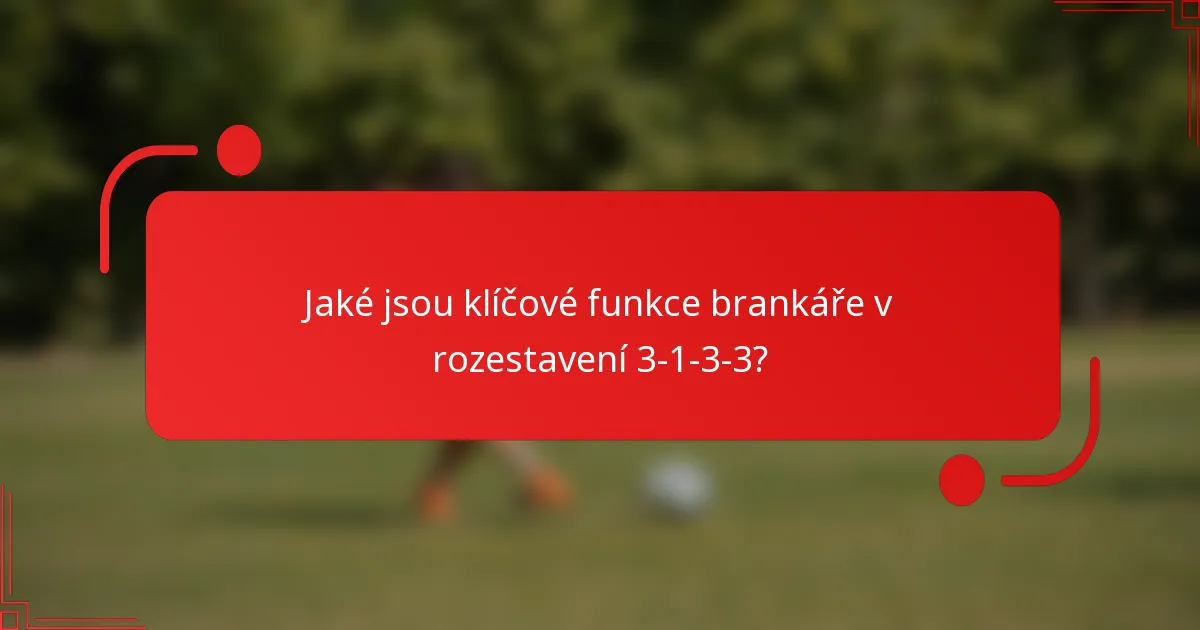 Jaké jsou klíčové funkce brankáře v rozestavení 3-1-3-3?