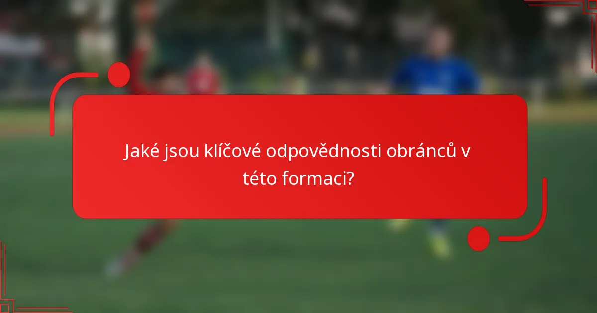 Jaké jsou klíčové odpovědnosti obránců v této formaci?