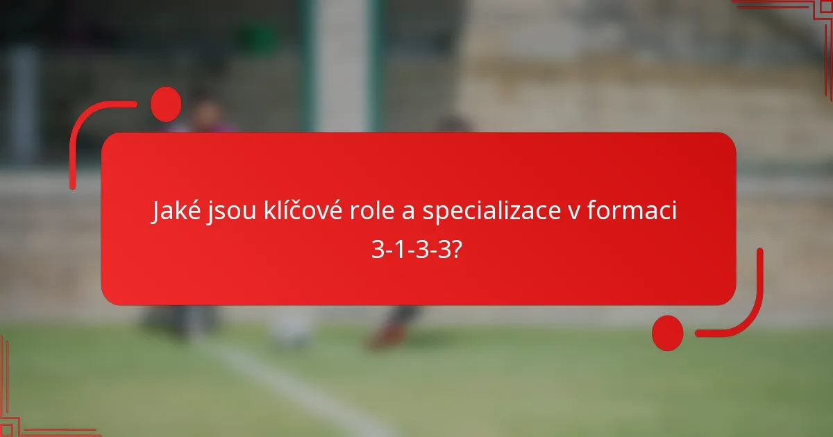 Jaké jsou klíčové role a specializace v formaci 3-1-3-3?