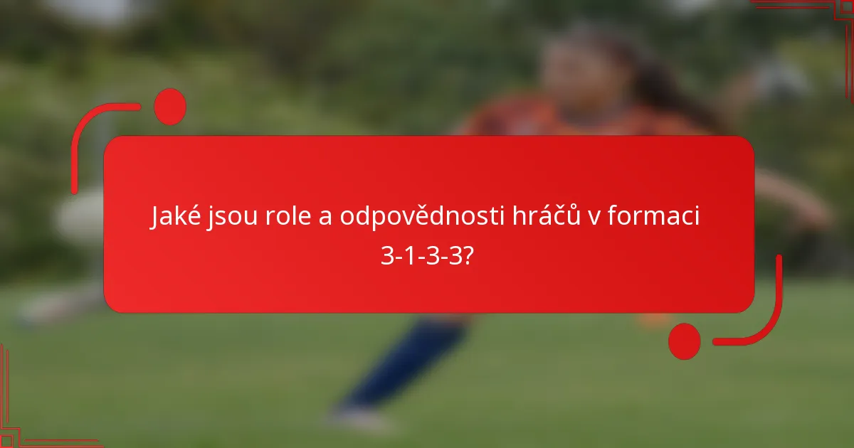 Jaké jsou role a odpovědnosti hráčů v formaci 3-1-3-3?