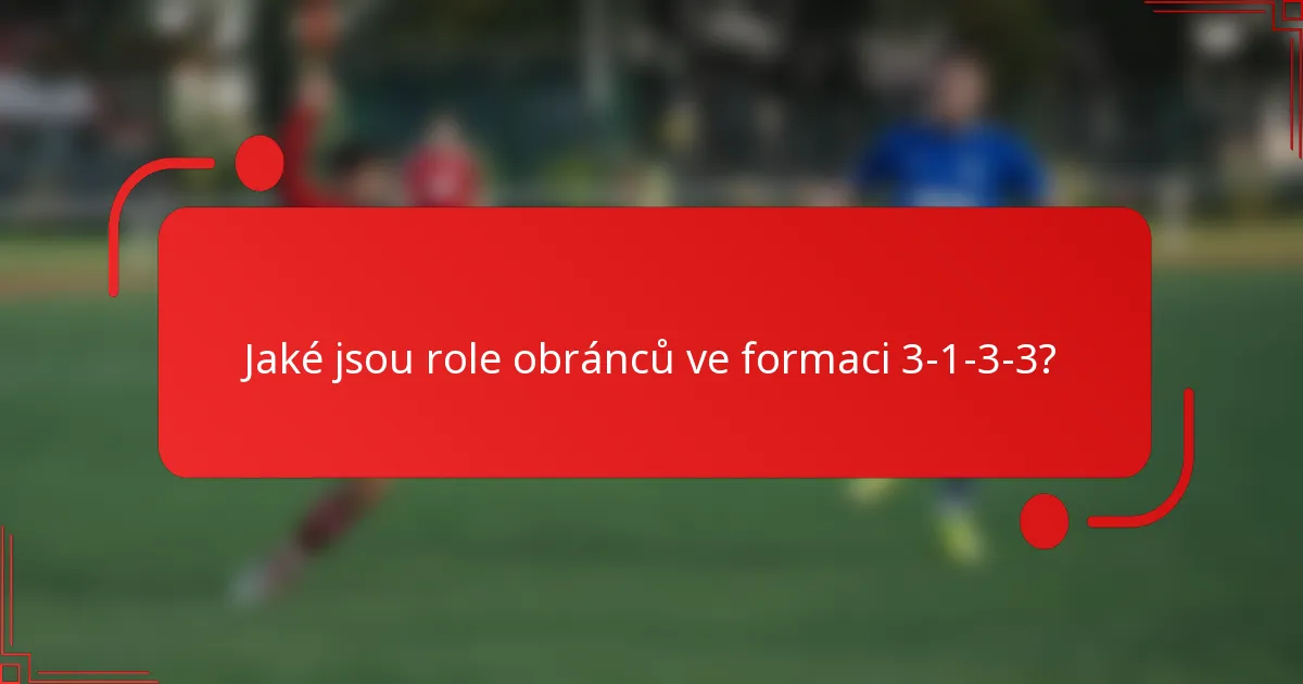 Jaké jsou role obránců ve formaci 3-1-3-3?