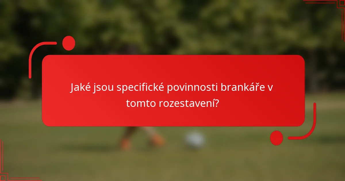 Jaké jsou specifické povinnosti brankáře v tomto rozestavení?