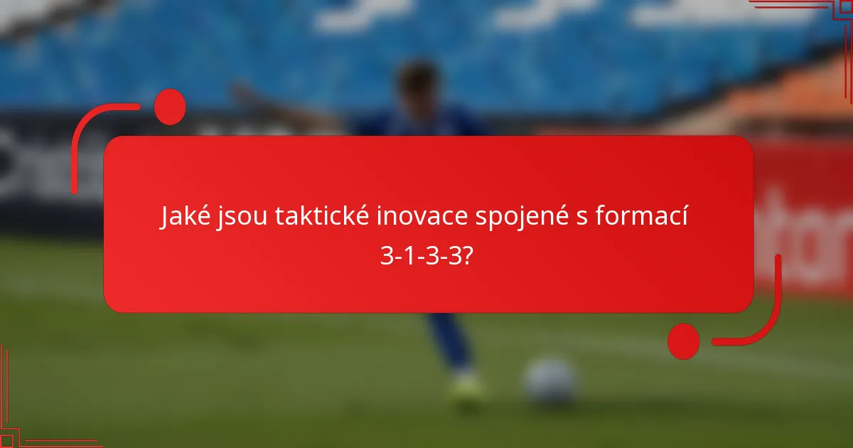 Jaké jsou taktické inovace spojené s formací 3-1-3-3?