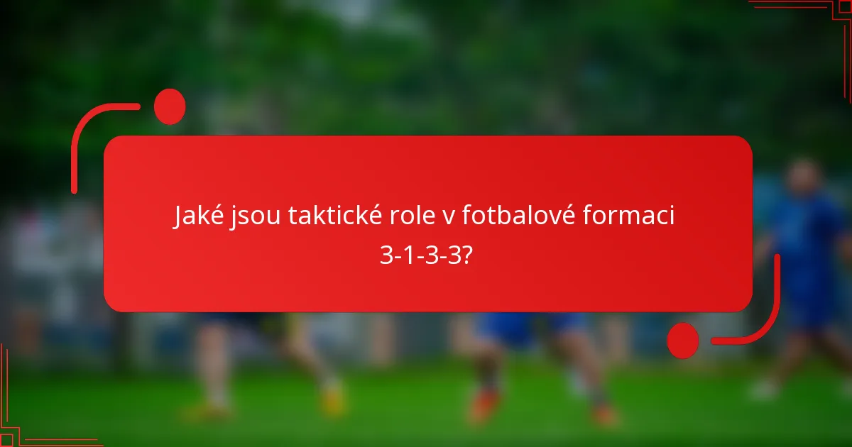 Jaké jsou taktické role v fotbalové formaci 3-1-3-3?