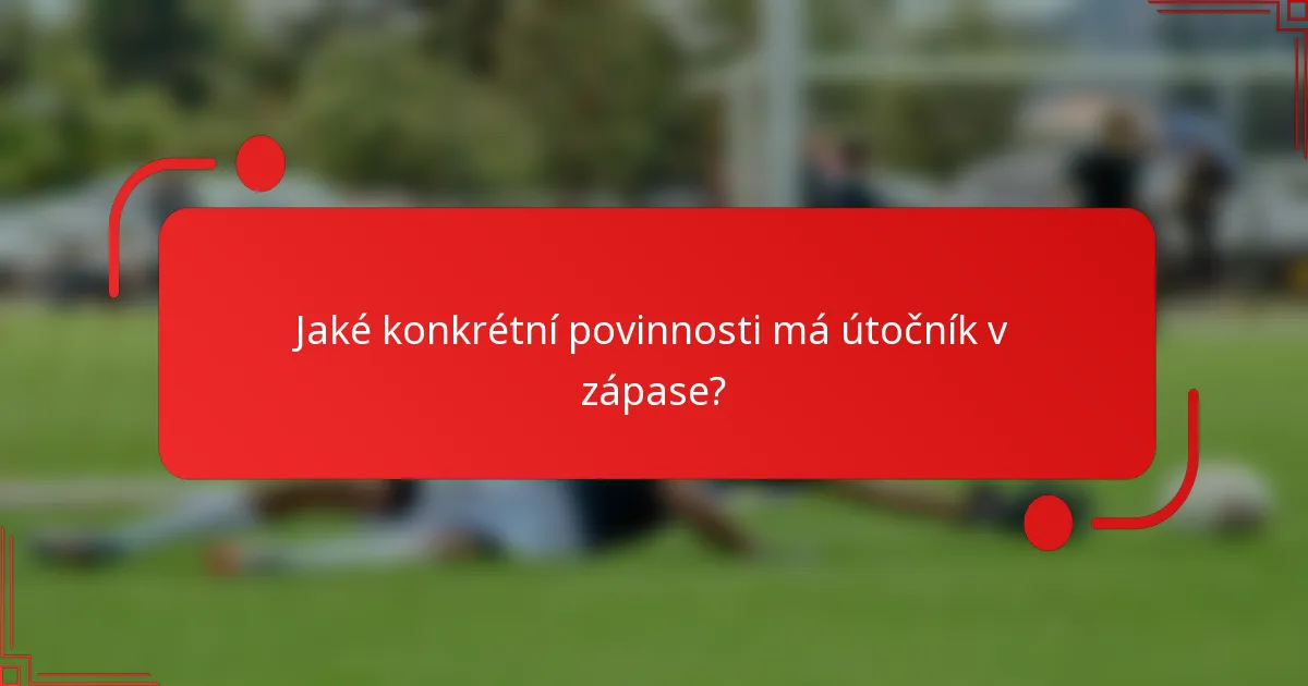 Jaké konkrétní povinnosti má útočník v zápase?