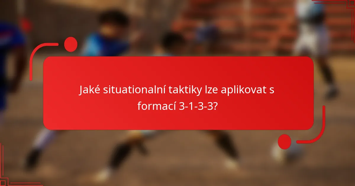 Jaké situationalní taktiky lze aplikovat s formací 3-1-3-3?