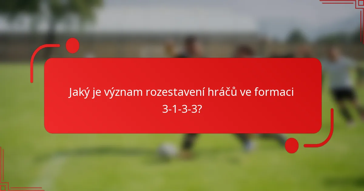 Jaký je význam rozestavení hráčů ve formaci 3-1-3-3?